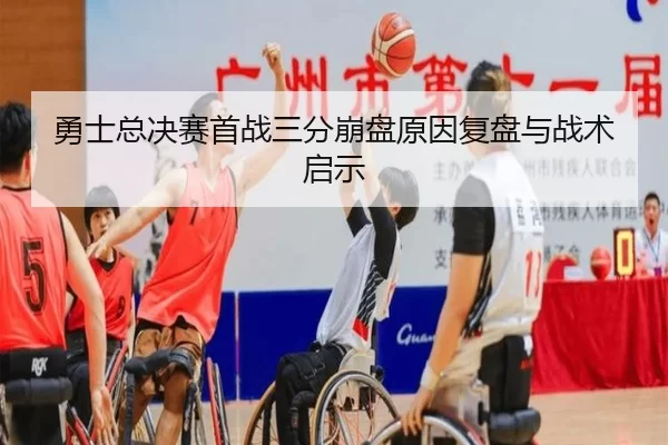 勇士总决赛首战三分崩盘原因复盘与战术启示